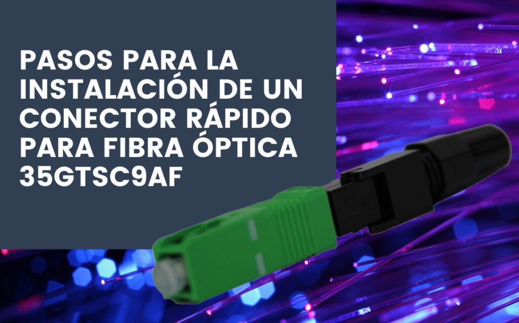Pasos para la instalación de un conector rápido para fibra óptica 35GTSC9AF